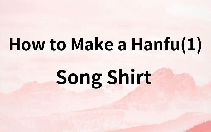 How to Make a Hanfu(1) - Song shirt Sewing for Beginners